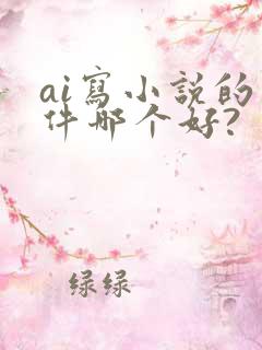 ai写小说的软件哪个好?