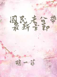 国民老公带回家 最新章节