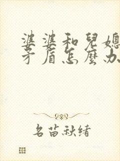 婆婆和儿媳妇闹矛盾怎么办