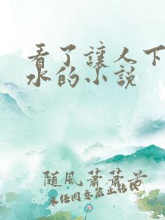 看了让人下面有水的小说