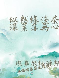 纵然缘浅奈何情深叶落无心