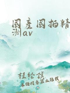 国产国拍精品亚洲av
