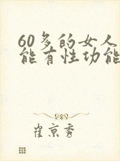 60多的女人还能有性功能吗