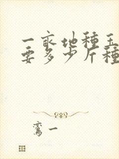 一亩地种玉米需要多少斤种子