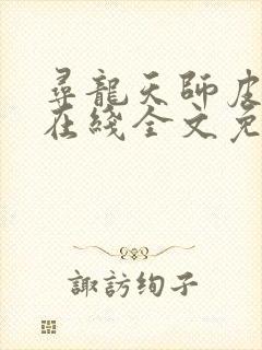 寻龙天师皮剑青在线全文免费阅读