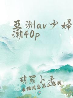 亚洲av少妇高潮40p