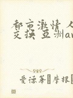 都市激情 人妻交换 亚洲av
