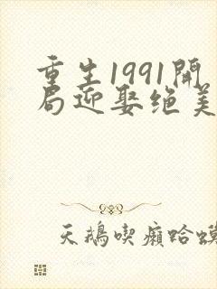 重生1991开局迎娶绝美班长txt下载