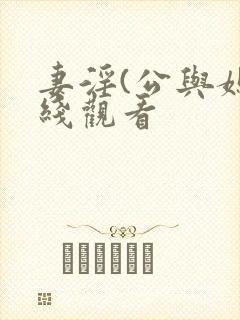 妻淫(公与媳在线观看