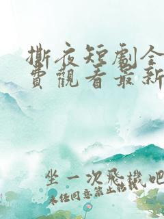 撕夜短剧全集免费观看最新集数