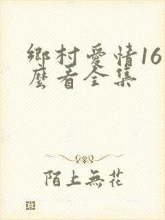 乡村爱情16怎么看全集