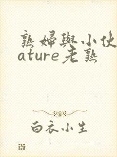 熟妇与小伙子mature老熟