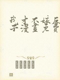 我才不嫁反派皇子漫画免费下拉式观看