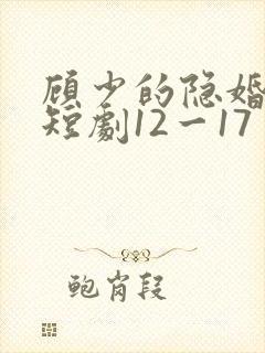 顾少的隐婚罪妻短剧12一17