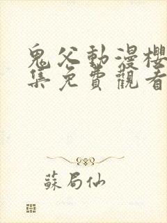 鬼父动漫樱花全集免费观看 鬼父动漫樱花全集免费观看