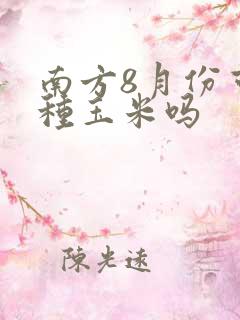 南方8月份可以种玉米吗