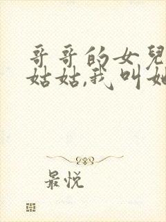 哥哥的女儿叫我姑姑,我叫她什么