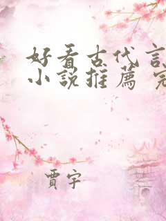 好看古代言情的小说推荐 完本