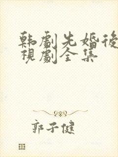韩剧先婚后爱电视剧全集