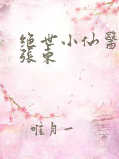 绝世小仙医小说张东