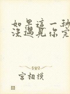 如果这一秒,我没遇见你完整阅读