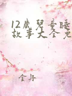 12岁儿童睡前故事大全免费听