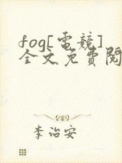fog[电竞]全文免费阅读