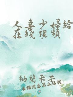 人妻少妇给我口在线视频