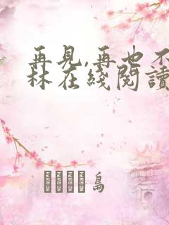 再见,再也不见林在线阅读