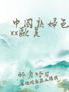 中国熟妇色xxxx欧美