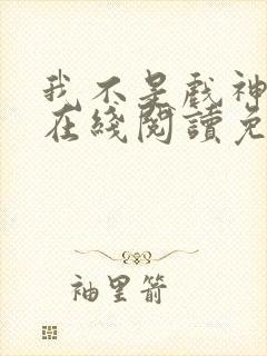 我不是戏神小说在线阅读免费