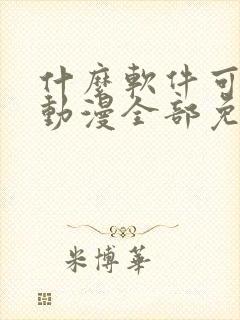 什么软件可以看动漫全部免费无广告
