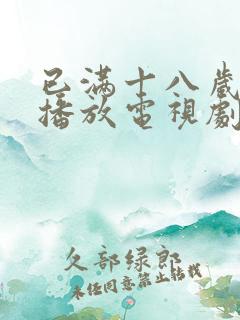 已满十八岁免费播放电视剧大全下