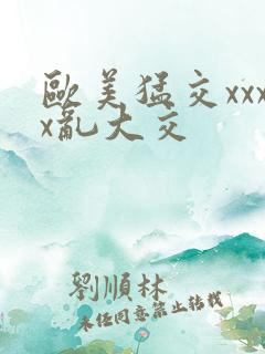 欧美猛交xxxx乱大交