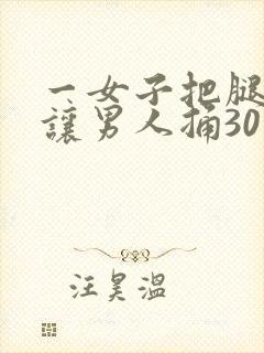 一女子把腿叉开让男人捅30分钟并裸身
