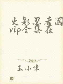 火影忍者国语版vip全集在