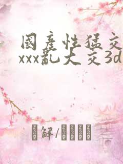 国产性猛交xxxxx乱大交3d