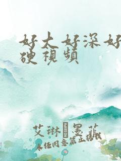 好大好深好爽好硬视频