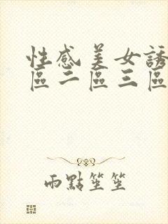 性感美女诱惑一区二区三区三
