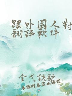 跟外国人对话的翻译软件