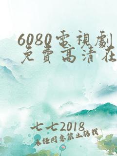 6080电视剧免费高清在线