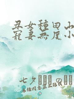 丑女种田山里汉宠妻无度小说