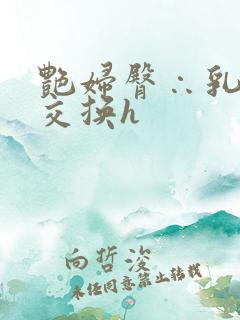艳妇臀∴乳欲伦交换h