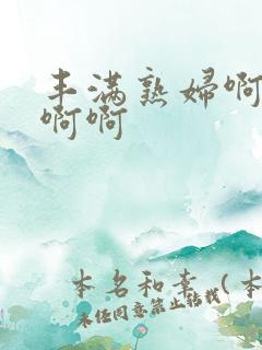 丰满熟妇啊,啊啊啊