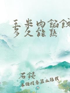 玉米肉馅饺子煮多久能熟