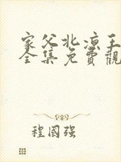 家父北凉王短剧全集免费观看