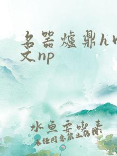 名器炉鼎h肉辣文np