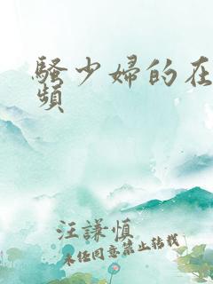 骚少妇的在线视频