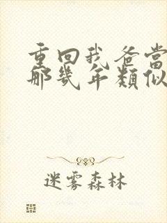 重回我爸当校草那几年类似小说