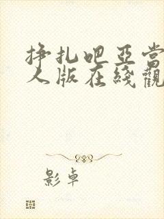 挣扎吧亚当君真人版在线观看免费全集高清版